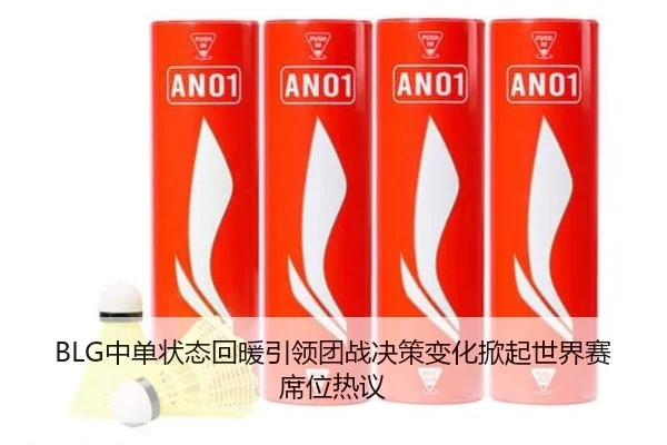 BLG中单状态回暖引领团战决策变化掀起世界赛席位热议